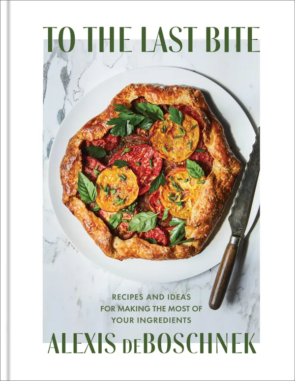 To the Last Bite : Recipes and Ideas for Making the Most of Your Ingredients
