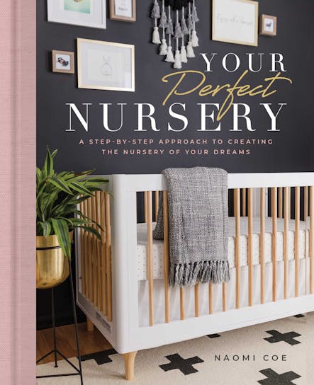 Your Perfect Nursery : A Step-By-Step Approach To Creating The Nursery Of Your Dreams