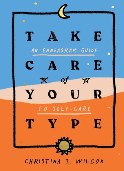 Take Care Of Your Type : An Enneagram Guide To Self-Care