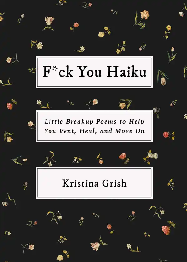 F*ck You Haiku : Little Breakup Poems to Help You Vent, Heal, and Move On