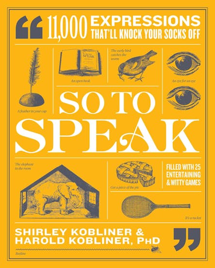 So To Speak : 11,000 Expressions That'll Knock Your Socks Off