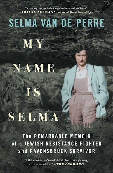 My Name Is Selma : The Remarkable Memoir Of A Jewish Resistance Fighter And Ravensbrück Survivor