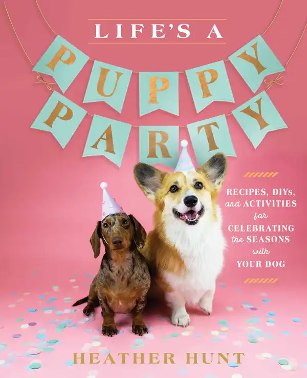 Life's a Puppy Party : Recipes, DIYs, and Activities for Celebrating the Seasons with Your Dog