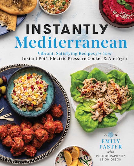 Instantly Mediterranean : Vibrant, Satisfying Recipes For Your Instant Pot®, Electric Pressure Cooker, And Air Fryer: A Cookbook