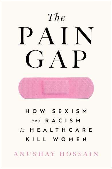 The Pain Gap : How Sexism And Racism In Healthcare Kill Women