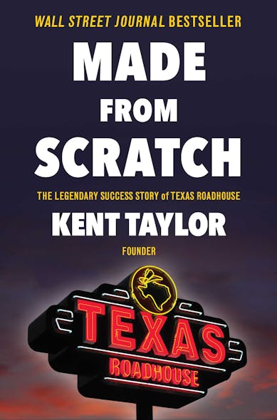 Made From Scratch : The Legendary Success Story Of Texas Roadhouse