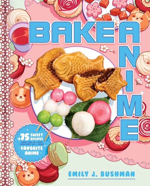 Bake Anime : 75 Sweet Recipes Spotted In—and Inspired by—Your Favorite Anime (A Cookbook)