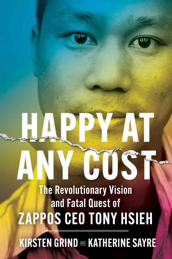 Happy at Any Cost : The Revolutionary Vision and Fatal Quest of Zappos CEO Tony Hsieh