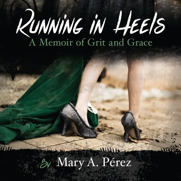 Running in Heels: A Memoir of Grit and Grace : 
