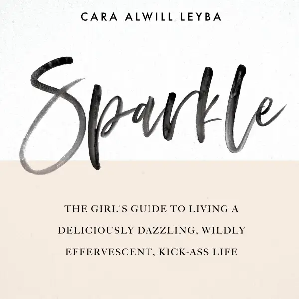 Sparkle : The Girl's Guide to Living a Deliciously Dazzling, Wildly Effervescent, Kick-Ass Life