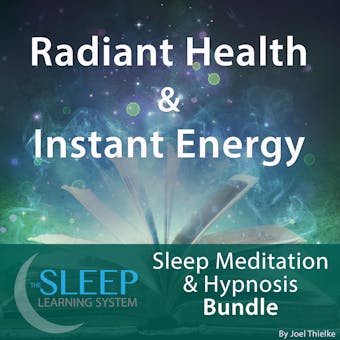 Radiant Health & Instant Energy: Sleep Learning System Bundle (Sleep Hypnosis & Meditation) - Joel Thielke