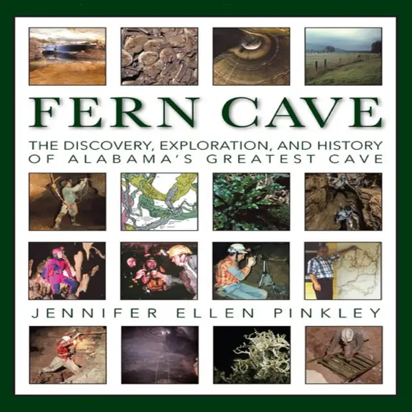 Fern Cave : The Discovery, Exploration, and History of Alabama's Greatest Cave