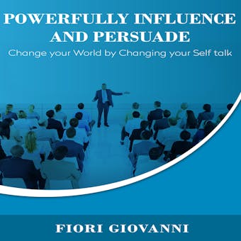 Powerfully Influence and Persuade People - Fiori Giovanni
