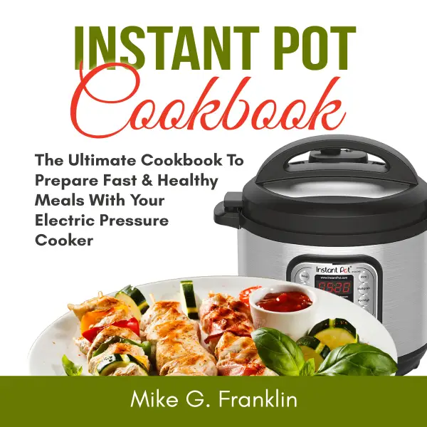 Instant Pot Cookbook : The Ultimate Cookbook To Prepare Fast & Healthy Meals With Your Electric Pressure Cooker