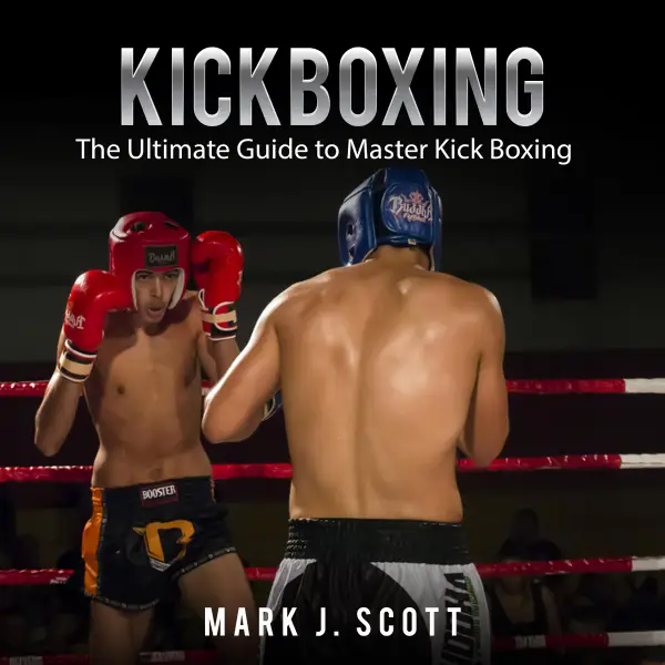 Kickboxing : The Ultimate Guide to Master Kick Boxing