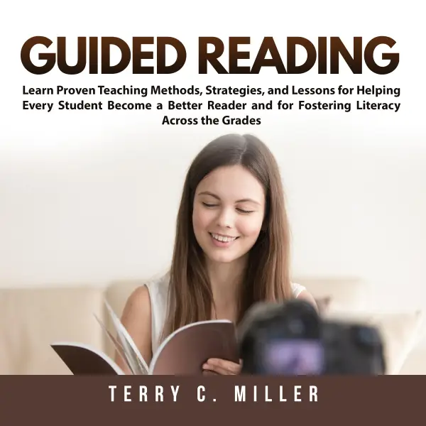Guided Reading : Learn Proven Teaching Methods, Strategies, and Lessons for Helping Every Student Become a Better Reader and for Fostering Literacy Across the Grades