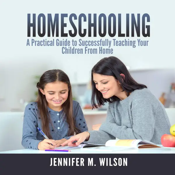 Homeschooling : A Practical Guide to Successfully Teaching Your Children From Home