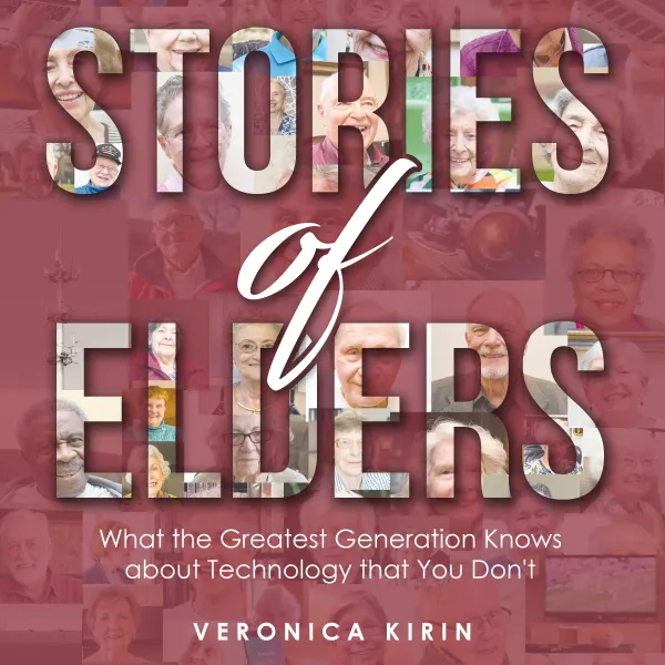 Stories of Elders: What the Greatest Generation Knows about Technology that You Don't : 