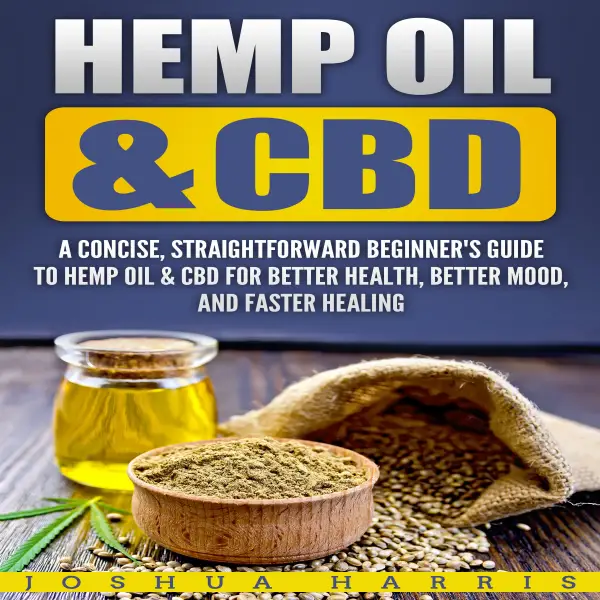 Hemp Oil & CBD : A Concise, Straightforward Beginner's Guide to Hemp Oil & CBD for Better Health, Better Mood and Faster Healing