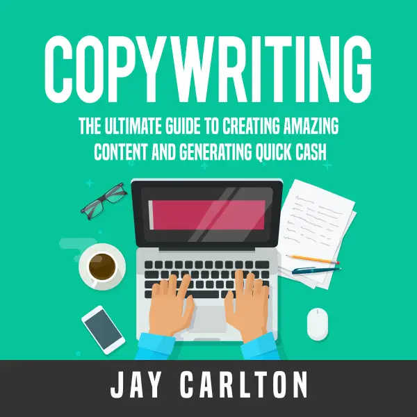 Copywriting : The Ultimate Guide to Creating Amazing Content and Generating Quick Cash