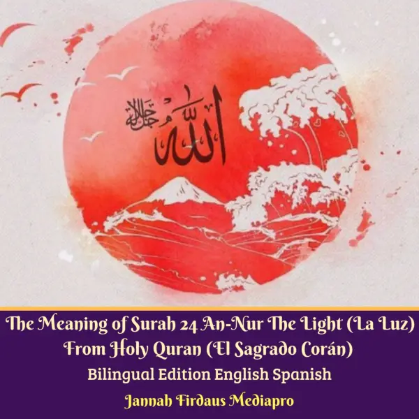 The Meaning of Surah 24 An-Nur The Light (La Luz) From Holy Quran (El Sagrado Corán) Bilingual Edition English Spanish : 