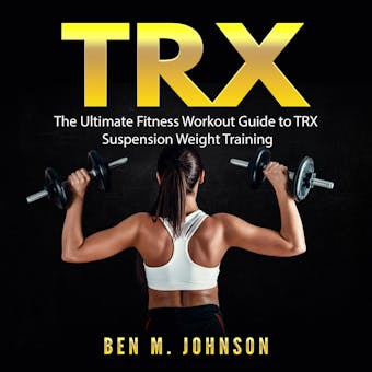 TRX: The Ultimate Fitness Workout Guide to TRX Suspension Weight Training - undefined