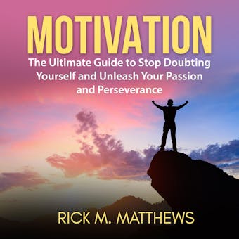 Motivation: The Ultimate Guide to Stop Doubting Yourself and Unleash Your Passion and Perseverance - undefined