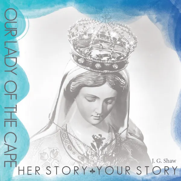 Our Lady of the Cape - Her Story, Your Story : 
