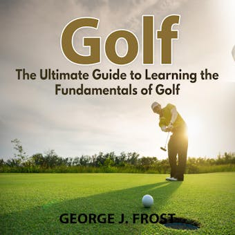Golf: The Ultimate Guide to Learning the Fundamentals of Golf - undefined