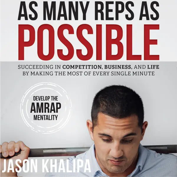 As Many Reps As Possible : Succeeding In Competition, Business, And Life By Making The Most Of Every Single Minute