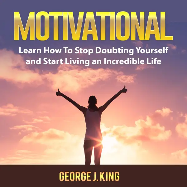 Motivational : Learn How To Stop Doubting Yourself and Start Living an Incredible Life