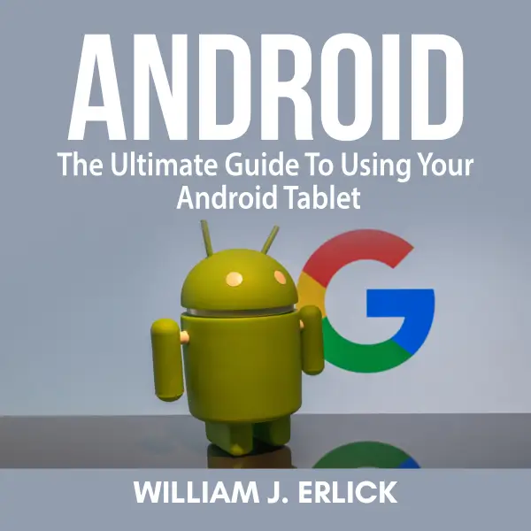 Android : The Ultimate Guide To Using Your Android Tablet