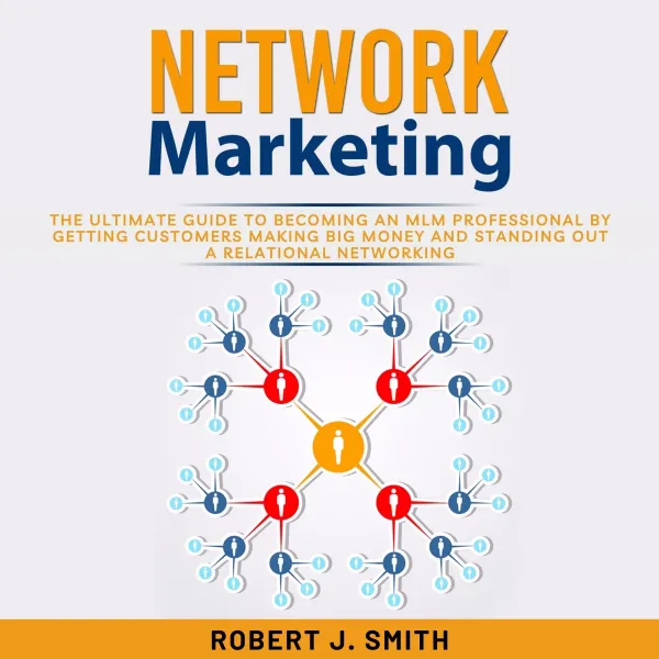 Network Marketing : The Ultimate Guide To Understand Network Marketing and Achieve MLM Success