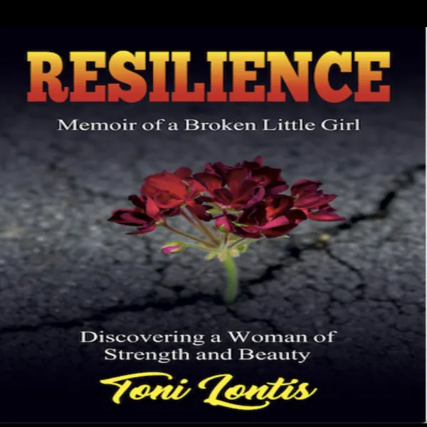 Resilience, Memoir of a Broken Little Girl - Discovering a Woman of Strength and Beauty : 