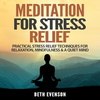 Meditation for Stress Relief: Practical Stress Relief Techniques for Relaxation, Mindfulness & a Quiet Mind - Beth Evenson