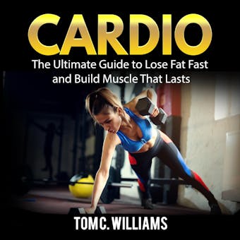 Cardio: The Ultimate Guide to Lose Fat Fast and Build Muscle That Lasts - undefined