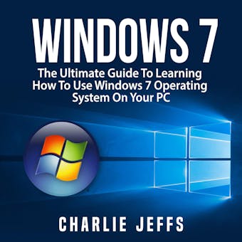 Windows 7: The Ultimate Guide To Learning How To Use Windows 7 Operating System On Your PC - undefined