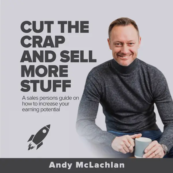 Cut The Crap And Sell More Stuff : A sales persons guide on how to increase your earning potential
