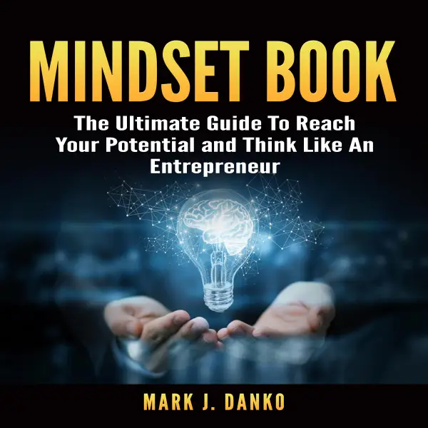 Mindset Book : The Ultimate Guide To Reach Your Potential and Think Like An Entrepreneur