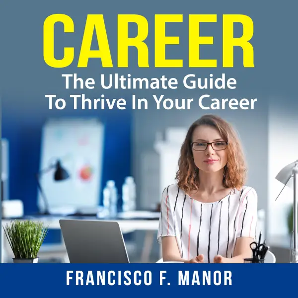 Career : The Ultimate Guide To Thrive In Your Career