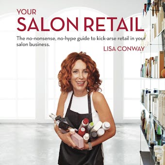 Your Salon Retail: The no-nonsense, no-hype guide to kick-arse retail in your salon business - undefined