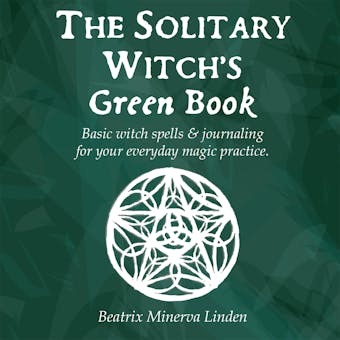 The Solitary Witch's Green Book: Basic witch spells & journaling for your everyday magic practice - undefined
