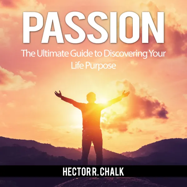 Passion: The Ultimate Guide to Discovering Your Life Purpose : 