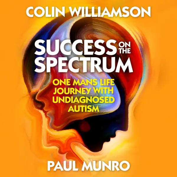 Success on the Spectrum : One Mans Life Journey With Undiagnosed Autism