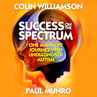 Success on the Spectrum: One Mans Life Journey With Undiagnosed Autism - Paul Munro, Colin Williamson
