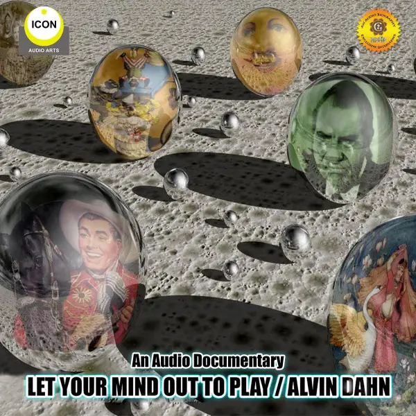 Let Your Mind out to Play: Alvin Dahn: An Audio Documentary