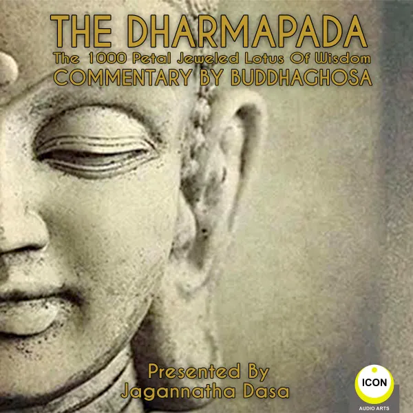The Dharmapada: The 100 Petal Jeweled Lotus of Wisdom - Commentary by Buddhaghosa : 