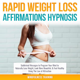 Rapid Weight Loss Affirmations Hypnosis: Subliminal Messages to Program Your Mind to Naturally Lose Weight, Look More Beautiful, & Feel Healthy Using The Law of Attraction - undefined