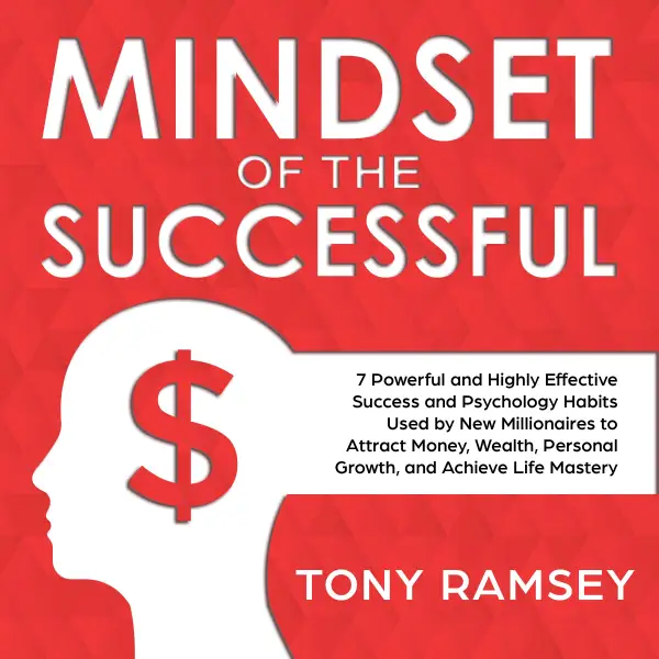 Mindset of the Successful : 7 Powerful and Highly Effective Success Habits Used by Millionaires to Attract Money, Wealth, Growth, and Achieve Life Mastery
