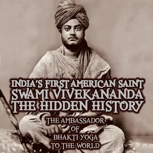 India's First American Saint Swami Vivekananda : The Hidden History, The Ambassador Of Bhakti Yoga To The World